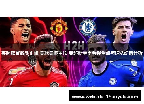 英超联赛激战正酣 曼联曼城争顶 英超新赛季赛程盘点与球队动向分析